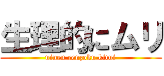 生理的にムリ (ninen renzoku kitui)