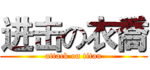 进击の衣喬 (attack on titan)