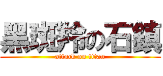 黑斑羚の石鎮 (attack on titan)