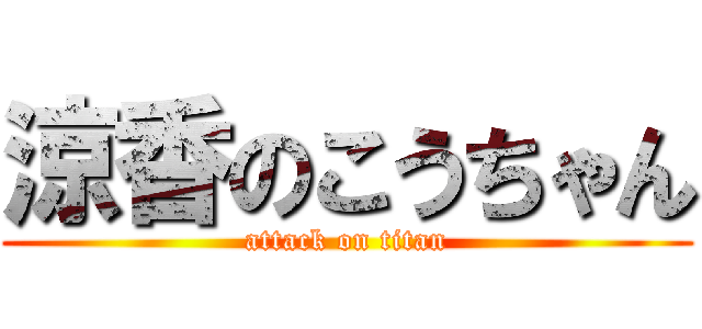 涼香のこうちゃん (attack on titan)
