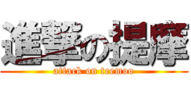 進撃の提摩 (attack on teemoo)