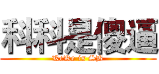 科科是傻逼 (KeKe is SB)