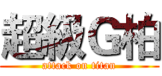 超級Ｇ柏 (attack on titan)