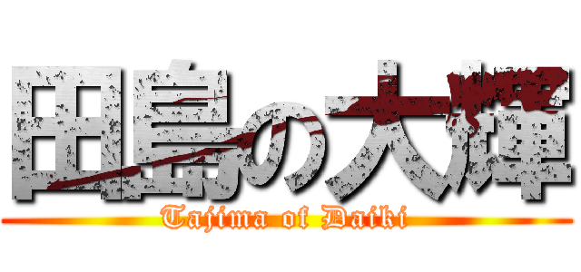 田島の大輝 (Tajima of Daiki)