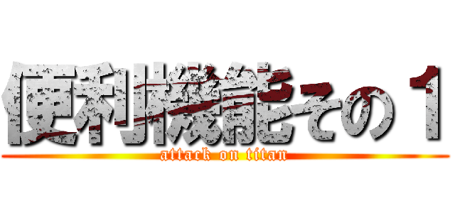 便利機能その１ (attack on titan)