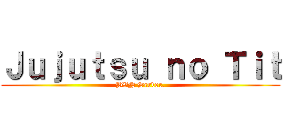 Ｊｕｊｕｔｓｕ ｎｏ Ｔｉｔ (BVN Server.)