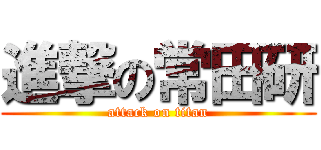 進撃の常田研 (attack on titan)