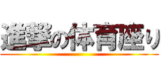 進撃の体育座り ()