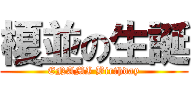 榎並の生誕 (ENAMI Birthday)
