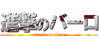 進撃のバーロ (attack on titan)