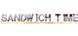 ＳＡＮＤＷＩＣＨ ＴＩＭＥ (attack on arezki)