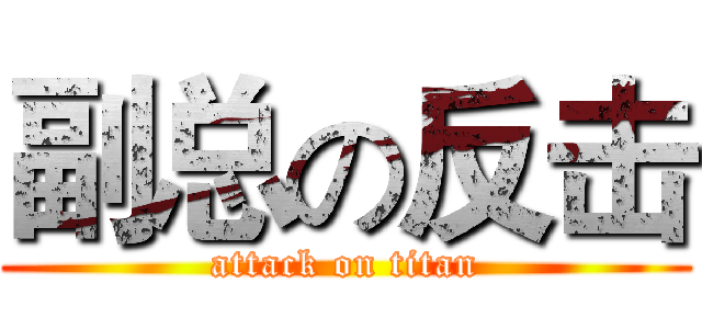 副总の反击 (attack on titan)