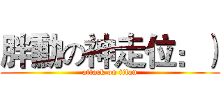 胖勳の神走位：） (attack on titan)