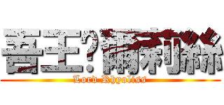 吾王萊爾莉絲 (Lord Rhyoliss)