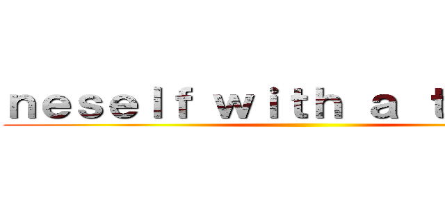 ｎｅｓｅｌｆ ｗｉｔｈ ａ ｔｈｒｉｌｌ  ()