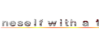 ｎｅｓｅｌｆ ｗｉｔｈ ａ ｔｈｒｉｌｌ  ()