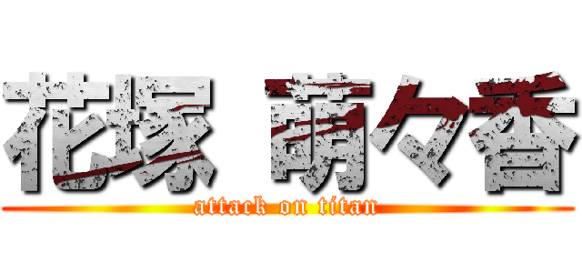 花塚 萌々香 (attack on titan)