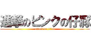 進撃のピンクの仔豚 (attack on titan)