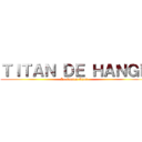 ＴＩＴＡＮ ＤＥ ＨＡＮＧＥ (La Cuatro Ojos )