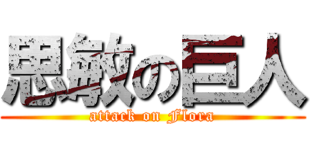 思敏の巨人 (attack on Flora)
