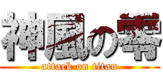 神風の零 (attack on titan)