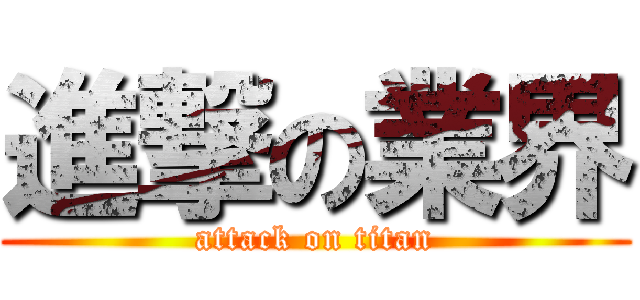 進撃の業界 (attack on titan)