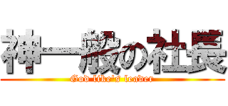 神一般の社長 (God like\'s leader)