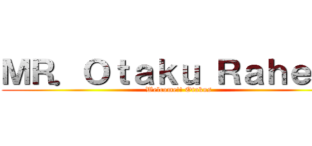ＭＲ．Ｏｔａｋｕ Ｒａｈｅｅｂ (Welcome!! Otakus)