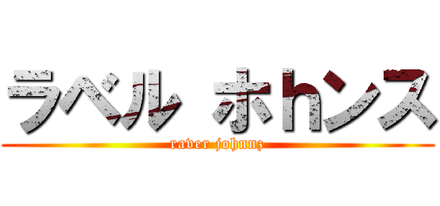 ラベル ホｈンス (raver johnnz)