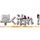 早く治れ！ (attack on titan)