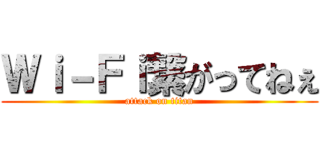 Ｗｉ－Ｆｉ繋がってねぇ (attack on titan)