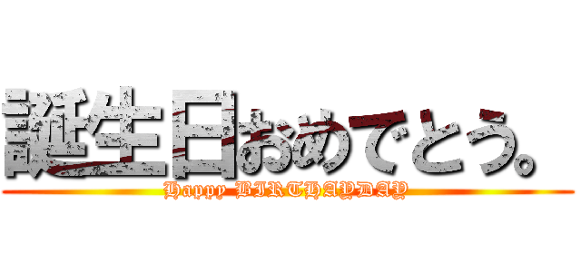 誕生日おめでとう。 (Happy BIRTHAYDAY)