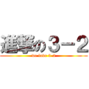 進撃の３－２ (we love 3-2)