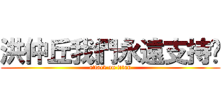 洪仲丘我們永遠支持你 (attack on titan)