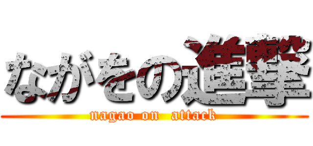 ながをの進撃 (nagao on  attack)