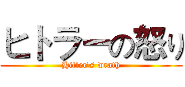 ヒトラーの怒り (Hitler's wrath)