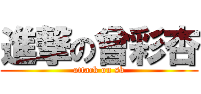 進撃の曾彩杏 (attack on sb)