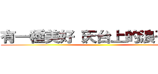 有一種美好（天台上的浪子膏） ()