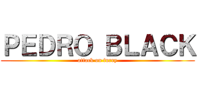 ＰＥＤＲＯ ＢＬＡＣＫ (attack on furry)