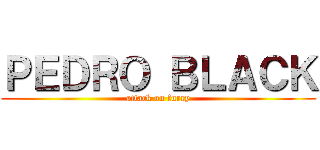 ＰＥＤＲＯ ＢＬＡＣＫ (attack on furry)