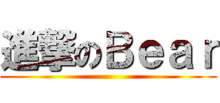 進撃のＢｅａｒ ()