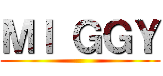 ＭＩ ＧＧＹ ()
