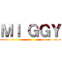 ＭＩ ＧＧＹ ()