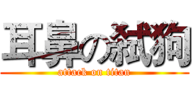耳鼻の弑狗 (attack on titan)