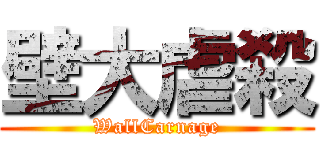 壁大虐殺 (WallCarnage)