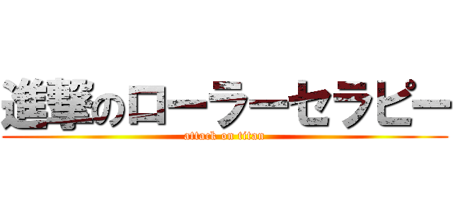 進撃のローラーセラピー (attack on titan)