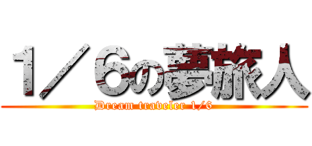１／６の夢旅人 (Dream traveler 1/6)