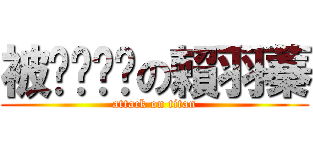 被ㄕㄨㄚˇの賴羽蓁 (attack on titan)