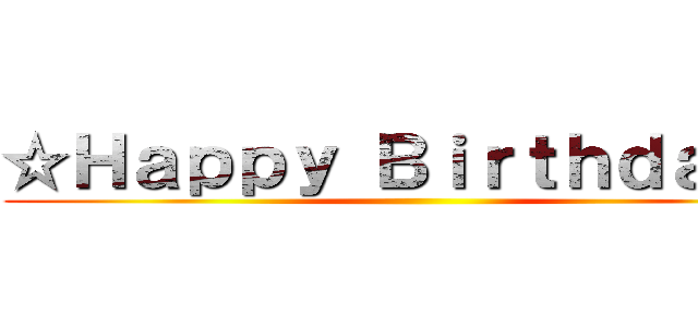 ☆Ｈａｐｐｙ Ｂｉｒｔｈｄａｙ☆ ()
