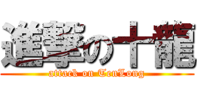 進撃の十龍 (attack on TenLong)